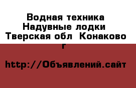 Водная техника Надувные лодки. Тверская обл.,Конаково г.